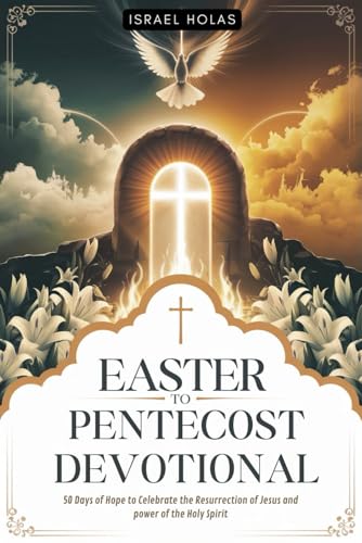 EASTER TO PENTECOST DEVOTIONAL: 50 Days of Hope to Celebrate the Resurrection of Jesus and power of the Holy Spirit