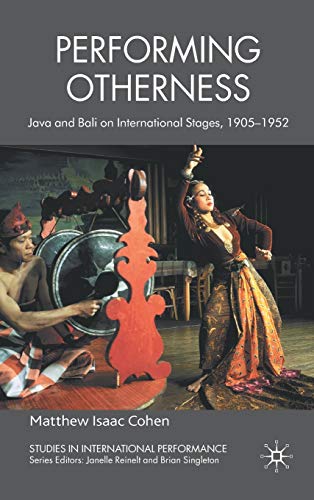 Performing Otherness: Java and Bali on International Stages, 1905-1952 (Studies in International Performance)