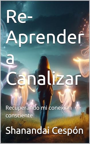 Re-Aprender a Canalizar: Recuperando mi conexión consciente (Ebooks para crecer) (Spanish Edition)