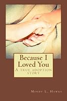 Because I Loved You: A true adoption story 1478357320 Book Cover