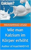  Wie man Kalzium im Körper erhöht: Author of Asad MAD143 (German Edition)