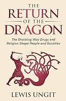 The Return of the Dragon: The Shocking Way Drugs and Religion Shape People and Societies B0B92R1NW7 Book Cover