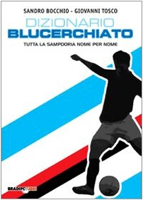 Dizionario Blucerchiato. Tutta La Sampdoria Nome Per Nome