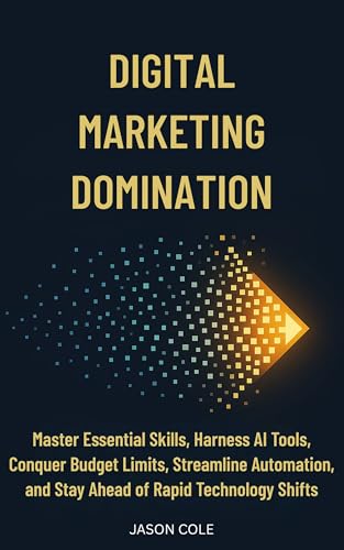 DIGITAL MARKETING DOMINATION: Master Essential Skills, Harness AI...