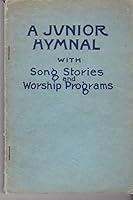 A Junior Hymnal with Song Stories and Worship Programs Containing 33 Hymns with Stories, 12 Worship Programs and 113 General Purpose Songs B000ZQ67II Book Cover