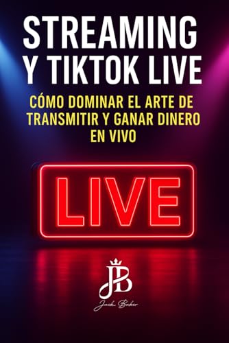 STREAMING Y TIKTOK LIVE: CÓMO DOMINAR EL ARTE DE TRANSMITIR Y GANAR DINERO EN VIVO