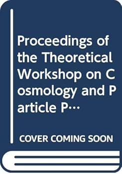 Proceedings of the Theoretical Workshop on Cosmology and Particle Physics: July 28-Aug 15, 1986, Lawrence Berkeley Laboratory, Berkeley, California