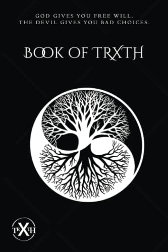 Book Of Trxth: God Gives You Free Will. The Devil Gives You Bad Choices.
