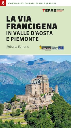 La via Francigena in Valle d'Aosta e Piemonte. 400 km a piedi dai passi alpini a Verce