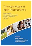 The Psychology of High Performance: Developing Human Potential Into Domain-Specific Talent
