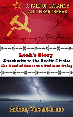 Leah’s Story - Auschwitz to the Arctic Circle, the Road of Bones to a Stalinist Gulag (A Tale of Tyranny and Heartbreak Book 2)