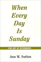 When Every Day Is Sunday: The Art of Retirement 0533143322 Book Cover