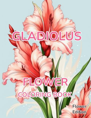 Flower Coloring Book Gladiolus: Flower Edition With 50 Pages of Unique Gladiolus