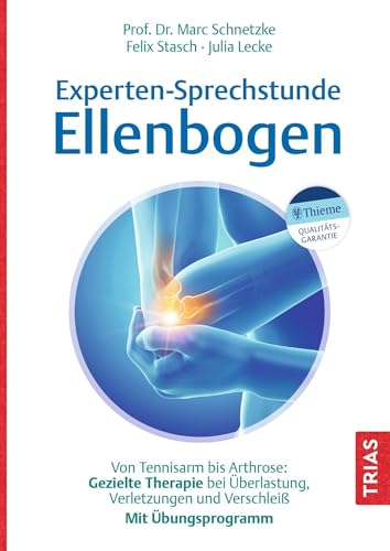 Experten-Sprechstunde Ellenbogen: Von Tennisarm bis Arthrose: Gezielte Therapie bei Überlastung, Verletzungen und Verschleiß. Mit Übungsprogramm