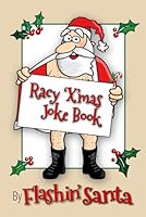 Racy Xmas Joke Book: by Flashin Santa B0G2LHWJXY Book Cover