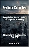  Berliner Schatten: Die geheime Geschichte der Spionage im Kalten Krieg : Geheimdienst Deutschland: 1945 - 1989 (Echo der Mauer: Ein Land, zwei Geschichten)