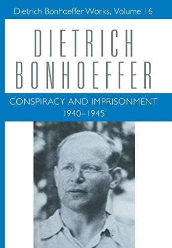 Conspiracy and Imprisonment, 1940-1945 (Dietrich Bonhoeffer Works, Vol. 16)
