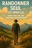  Randonner seul (et aimer ça): Guide pour ceux qui marchent sans compagnie