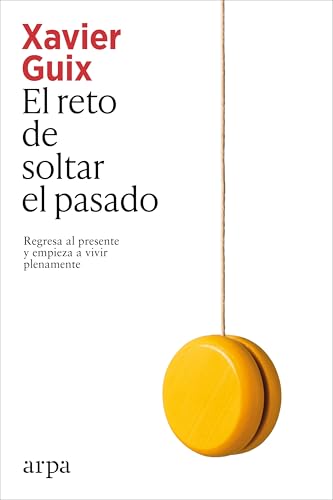 El reto de soltar el pasado: Regresa al presente y empieza a vivir plenamente (Spanish Edition)
