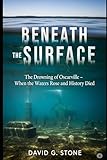 BENEATH THE SURFACE: The Drowning of Oscarville - When the Waters Rose and History Died (THE OSCARVILLE CHRONICLES)
