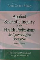 Applied Scientific Inquiry in the Health Professions: An Epistemological Orientation 0910317747 Book Cover