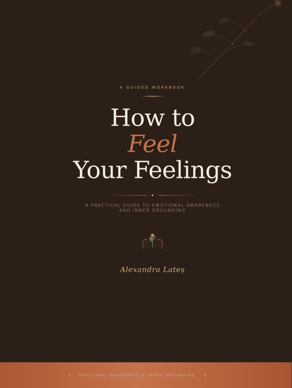 How To Feel Your Feelings: A practical guide to emotional awareness and inner grounding
