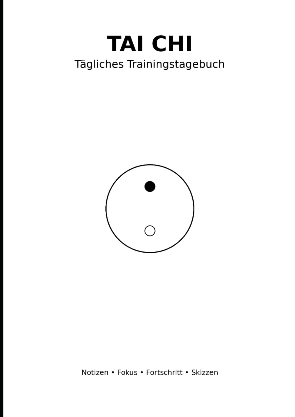 Tai Chi Tägliches Trainingstagebuch: Trainingslog für Notizen, Fokus, Fortschritt und Skizzen