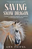 SAVING SNOW DRAGON: A Horse's Perilous Journey of Survival Against Man and Nature 177730153X Book Cover