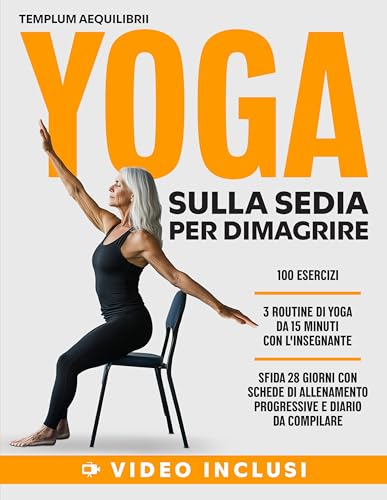 Yoga sulla sedia per dimagrire: In soli 15 minuti al giorno! La sfida di 28 giorni con 100 esercizi videoillustrati, il diario dei progressi e 3 routine con videospiegazione