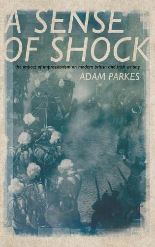 Asense of Shock: The Impact of Impressionism on Modern British and Irish Writing