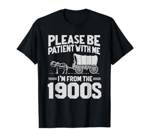 Please Be Patient I'm From the 1900s Funny Over the Hill T-Shirt