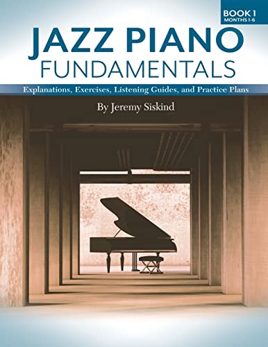 Jazz Piano Fundamentals: Explanations, Exercises, Listening Guides, and Practice Plans for...