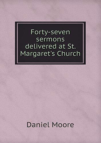 Forty-seven sermons delivered at St. Margaret's... 5519215405 Book Cover