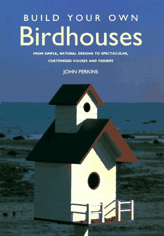 Build Your Own Birdhouses: From Simple, Natural Designs to Spectacular, Customized Houses and Feeders      Hardcover – January 1, 1997