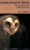 Speaking through the Opening: Allowing Your Life to Be Your Poem 0973817828 Book Cover