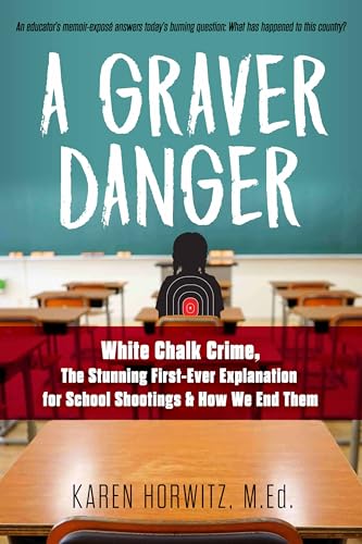 A Graver Danger: White Chalk Crime, The Stunning First-Ever Explanation for School Shootings & How We End Them
