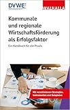 Kommunale und regionale Wirtschaftsförderung als Erfolgsfaktor: Ein Handbuch für die Praxis