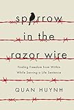 Sparrow in the Razor Wire: Finding Freedom from Within While Serving a Life Sentence