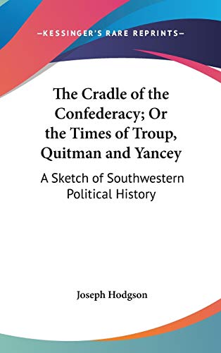 The Cradle of the Confederacy; Or the Times of Troup, Quitman and Yancey: A Sketch of Southwestern Political History