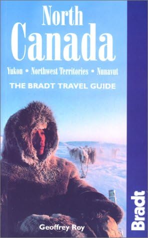 North Canada : Yukon, Northwest Territories, Nunavut (The Bradt Travel Guide)