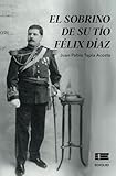 El sobrino de su tío Félix Díaz (Spanish Edition)
