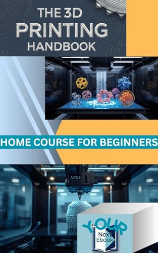 THE 3D PRINTING HANDBOOK: Home Course for Beginners