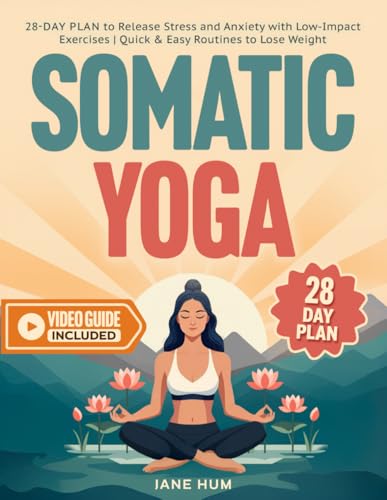 Somatic Yoga: 28-Day Plan to Release Stress and Anxiety with Low-Impact Exercises | Quick &amp; Easy Routines to Lose Weight - Video Guide Included