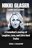 NIKKI GLASER : Laughs and Lessons: A Comedian’s Journey of Laughter, Love, and Life's Hard Truths (BIOGRAPHIES OF LAUGH LEGENDS: THE UNTOLD STORIES OF AMERICA'S TOP COMEDIANS)