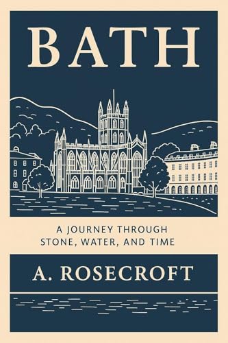 Bath : A Journey Through Stone, Water, and Time