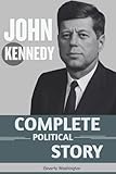 JOHN Kennedy COMPLETE Political Story: The Untold Journey Behind the New Frontier Legacy - Beverly Washington 