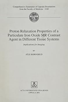 Paperback Proton Relaxation Properties of a Particle Iron Oxide Mr Contrast Agent in Different Tissue Systems: Implications for Imaging (Comprehensive Summaries ... from the Faculty of Medicine, 1160) Book