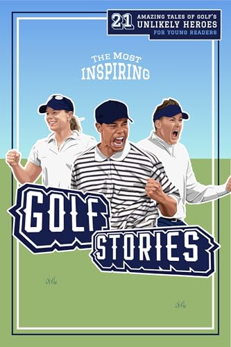 The Most Inspiring Golf Stories For Young Readers: 21 Amazing Tales of Golf’s Unlikely Heroes, Greatest Comebacks and Unforgettable Moments (Fun-Filled ... for the Whole Family) (English Edition