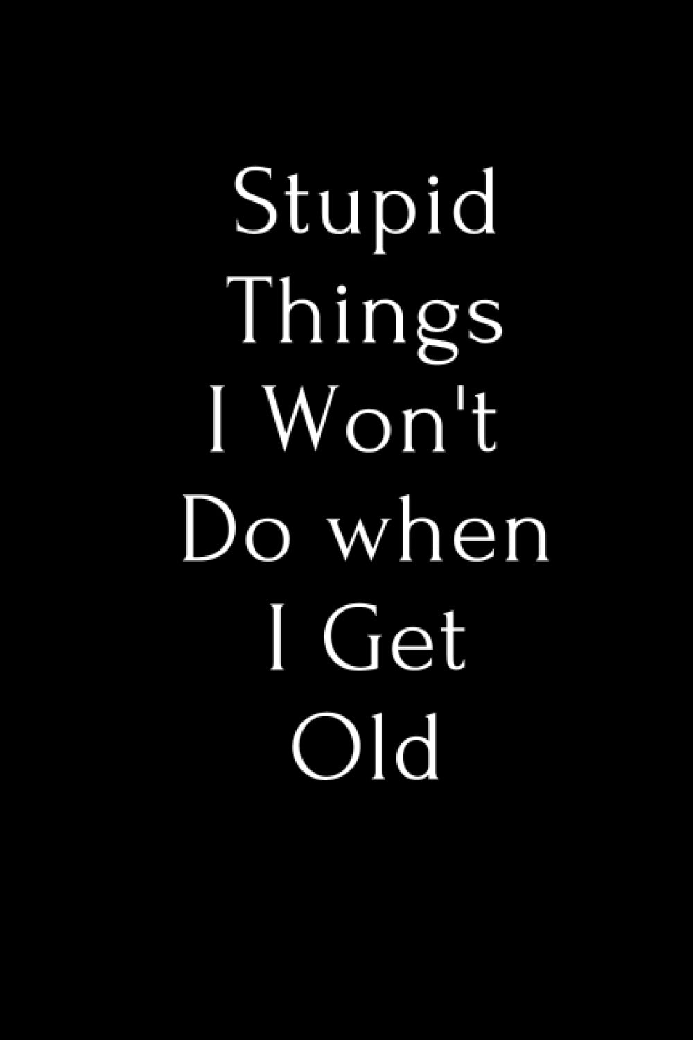 Stupid things I won't do when I get old
