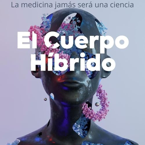 『El cuerpo h&iacute;brido, la medicina jam&aacute;s ser&aacute; una ciencia』のカバーアート